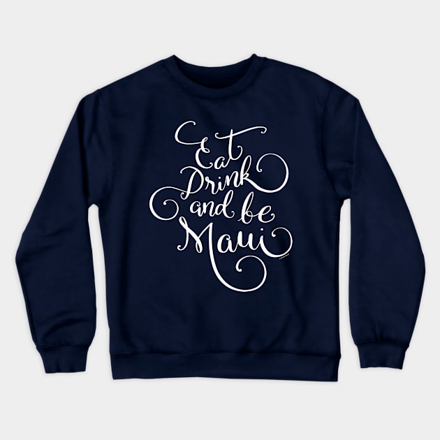 Eat Drink and be Maui White Hand Lettering Design Crewneck Sweatshirt by DoubleBrush